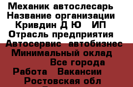 Механик-автослесарь › Название организации ­ Кривдин Д.Ю., ИП › Отрасль предприятия ­ Автосервис, автобизнес › Минимальный оклад ­ 40 000 - Все города Работа » Вакансии   . Ростовская обл.,Донецк г.